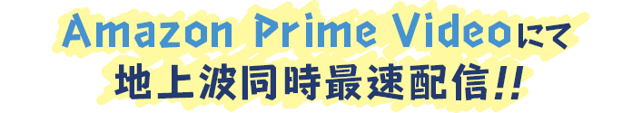 Amazon Prime Videoにて地上波同時最速配信！！